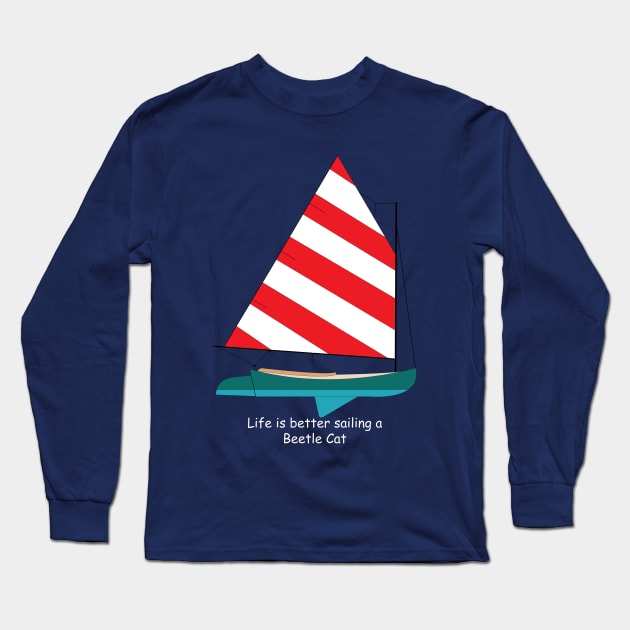 Beetle Cat Sailboat - Life is Better Sailing a Beetle Cat Long Sleeve T-Shirt by CHBB